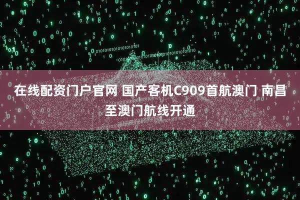 在线配资门户官网 国产客机C909首航澳门 南昌至澳门航线开通